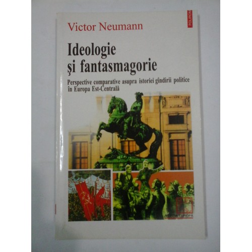 Ideologie si fantasmagorie - Victor Neumann Ideologie si fantasmagorie - Victor Neumann